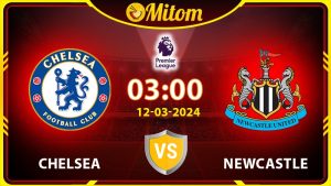 Nhận định Chelsea vs Newcastle 03h00 12/03/2024 NHA