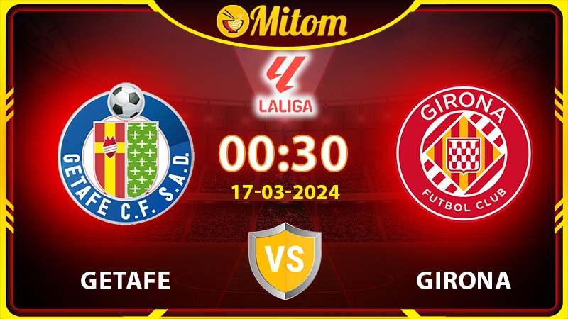 Nhận định Getafe vs Girona 00h30 17/03/2024 La Liga
