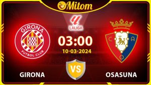 Nhận định Girona vs Osasuna 03h00 10/03/2024 La Liga