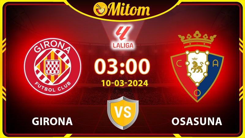 Nhận định Girona vs Osasuna 03h00 10/03/2024 La Liga