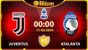 Nhận định Juventus vs Atalanta 00h00 11/03/2024 Serie A