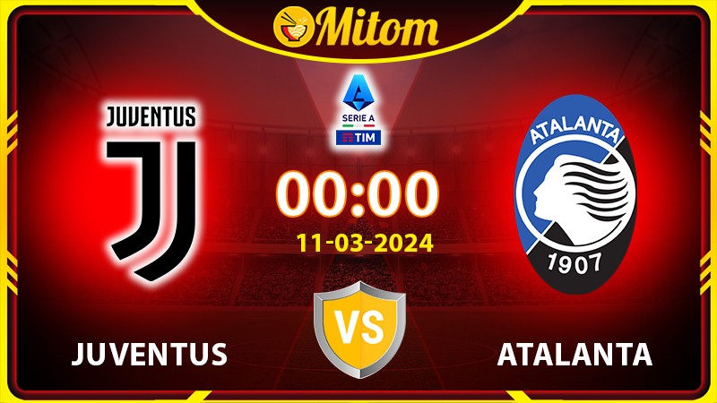 Nhận định Juventus vs Atalanta 00h00 11/03/2024 Serie A