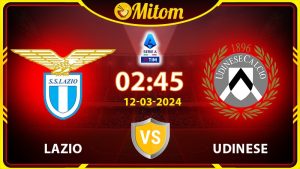 Nhận định Lazio vs Udinese 02h45 12/03/2024 Serie A