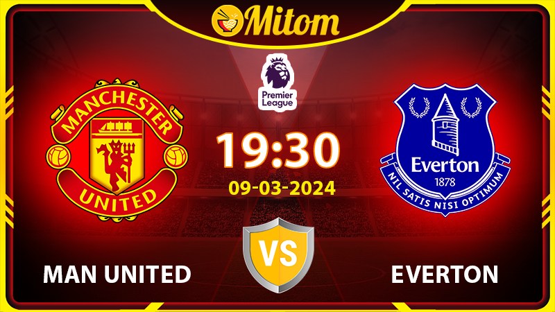 Nhận định Man United vs Everton 19h30 09/03 Ngoại hạng Anh