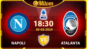 Nhận định Napoli vs Atalanta 18h30 30/03/2024 Serie A