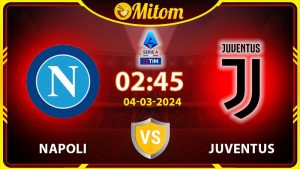 Nhận định Napoli vs Juventus 02h45 04/03/2024 Serie A