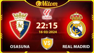 Nhận định Osasuna vs Real Madrid 22h15 16/03/2024 La Liga