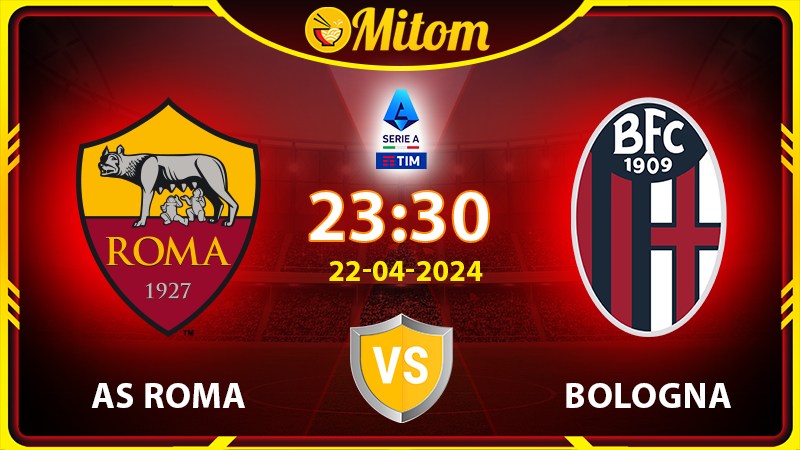 Nhận định AS Roma vs Bologna 23h30 22/04/2024 Serie A