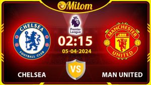 Nhận định Chelsea vs Man United 02h15 05/04 Ngoại hạng Anh