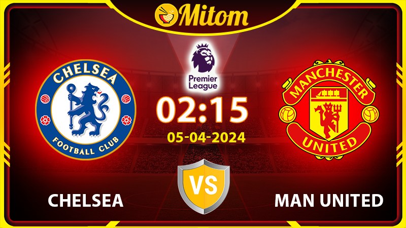 Nhận định Chelsea vs Man United 02h15 05/04 Ngoại hạng Anh