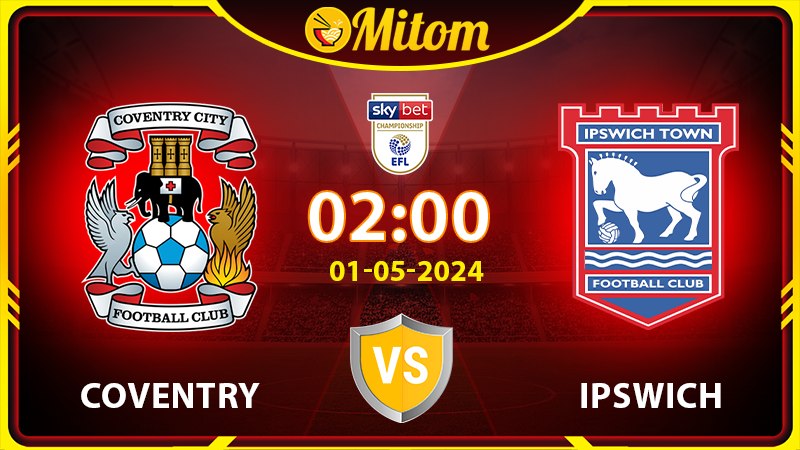 Nhận định Coventry vs Ipswich 02h00 01/05 hạng nhất Anh