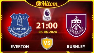Nhận định Everton vs Burnley 21h00 06/04 Ngoại hạng Anh