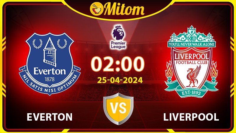 Nhận định Everton vs Liverpool 02h00 25/04 Ngoại hạng Anh