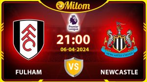Nhận định Fulham vs Newcastle 21h00 06/04 Ngoại hạng Anh