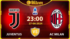 Nhận định Juventus vs AC Milan 23h00 27/04/2024 Serie A