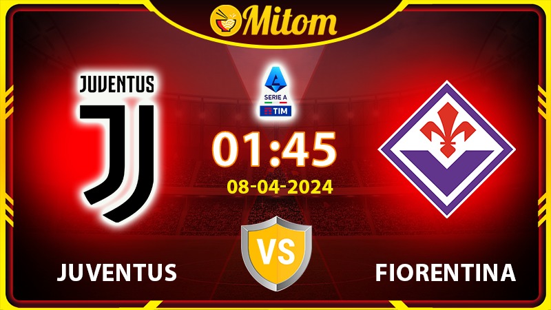 Nhận định Juventus vs Fiorentina 01h45 08/04/2024 Serie A