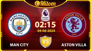 Nhận định Man City vs Aston Villa 02h15 04/04 Ngoại hạng Anh