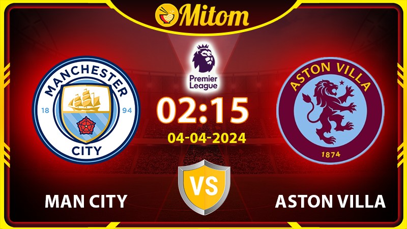 Nhận định Man City vs Aston Villa 02h15 04/04 Ngoại hạng Anh