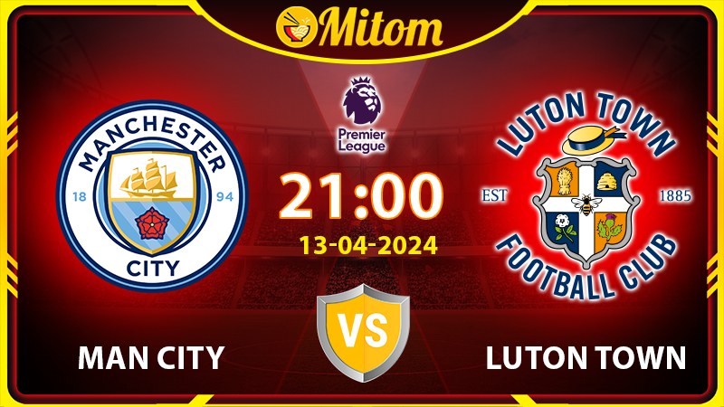 Nhận định Man City vs Luton Town 21h00 13/04 Ngoại hạng Anh