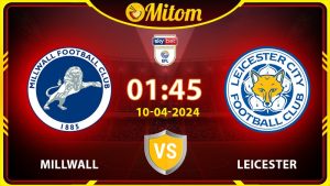Nhận định Millwall vs Leicester 01h45 10/04 hạng nhất Anh