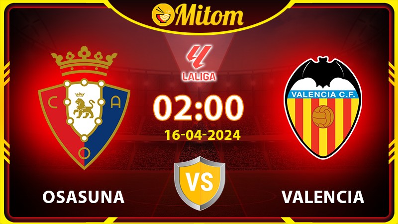 Nhận định Osasuna vs Valencia 02h00 16/04/2024 La Liga