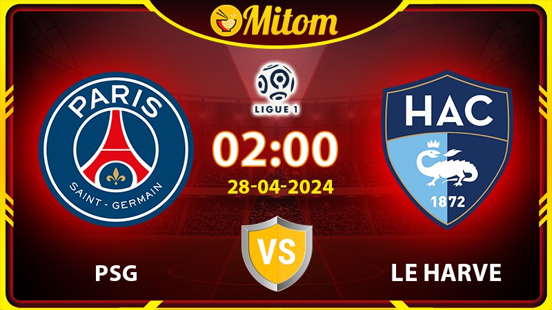 Nhận định PSG vs Le Harve 02h00 28/04/2024 Ligue 1