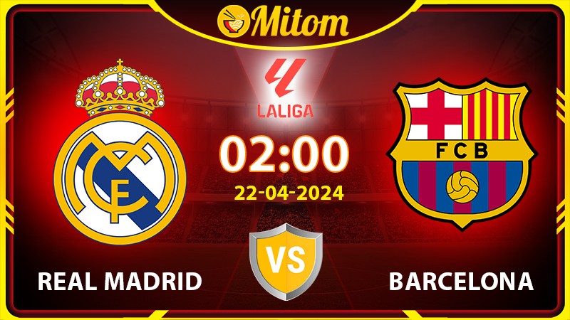 Nhận định Real Madrid vs Barcelona 02h00 22/04/2024 La Liga