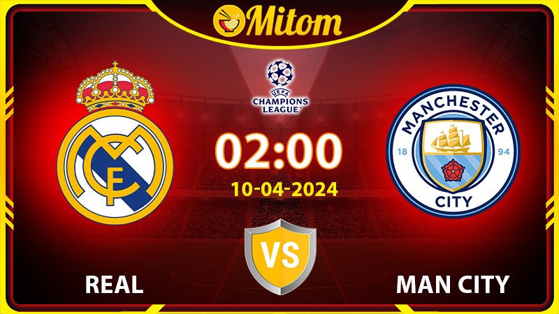 Nhận định Real vs Man City 02h00 10/04/2024 cúp C1 châu Âu