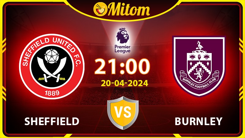 Nhận định Sheffield vs Burnley 21h00 20/04 Ngoại hạng Anh