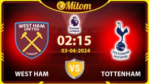 Nhận định West Ham vs Tottenham 02h15 03/04/2024 NHA