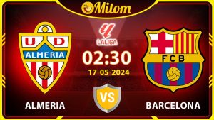 Nhận định Almeria vs Barcelona 02h30 17/05/2024 La Liga