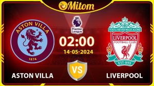 Nhận định Aston Villa vs Liverpool 2h 14/05 Ngoại hạng Anh