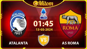 Nhận định Atalanta vs AS Roma 01h45 13/05/2024 Serie A