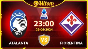 Nhận định Atalanta vs Fiorentina 23h00 02/06/2024 Serie A