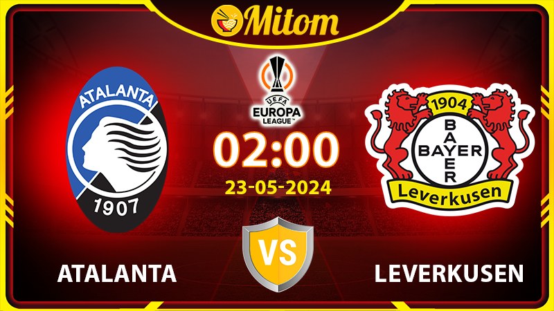 Nhận định Atalanta vs Leverkusen 02h00 23/05/2024 cúp C2