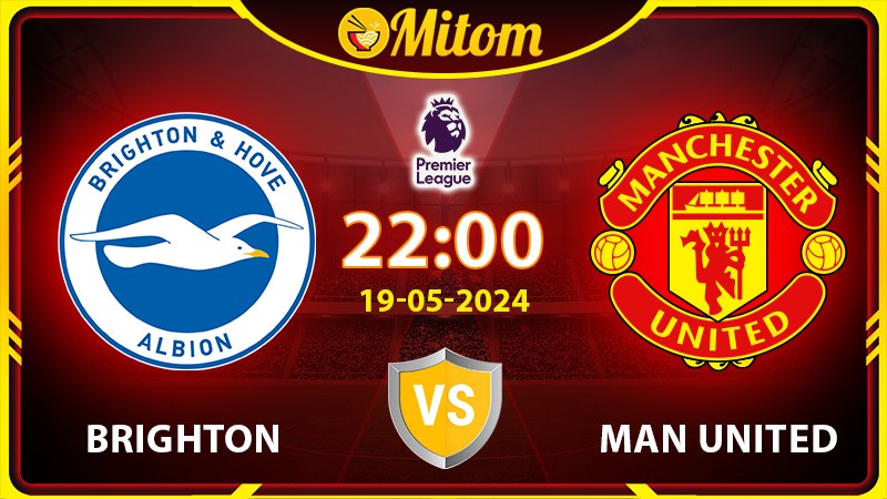 Nhận định Brighton vs Man United 22h00 19/05 Ngoại hạng Anh