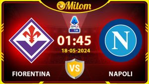 Nhận định Fiorentina vs Napoli 01h45 18/05/2024 Serie A