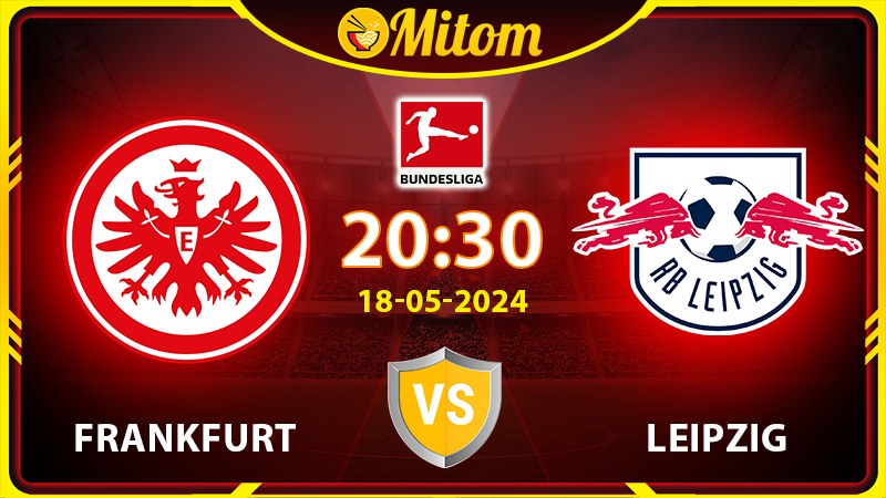 Nhận định Frankfurt vs Leipzig 20h30 18/05/2024 Bundesliga