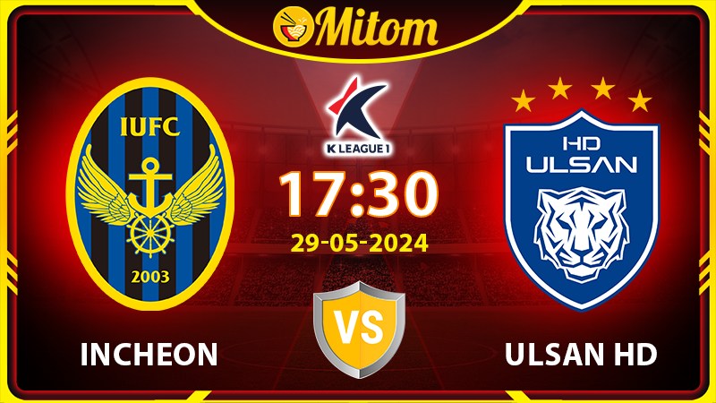 Nhận định Incheon vs Ulsan HD 17h30 29/05/2024 K League 1