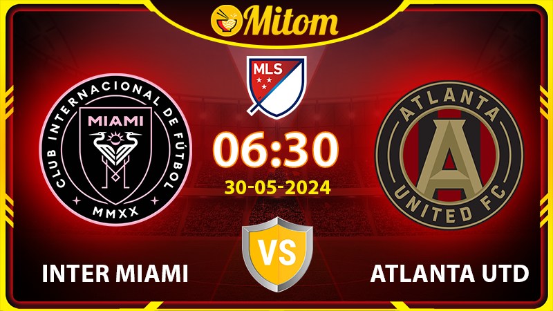 Nhận định Inter Miami vs Atlanta Utd 06h30 30/05/2024 MLS