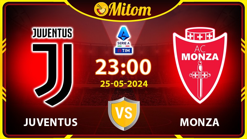 Nhận định Juventus vs Monza 23h00 25/05/2024 Serie A