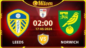 Nhận định Leeds vs Norwich 02h00 17/05/2024 hạng nhất Anh