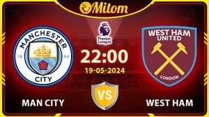 Nhận định Man City vs West Ham 22h00 19/05 Ngoại hạng Anh