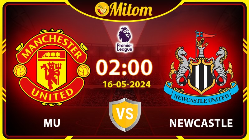 Nhận định MU vs Newcastle 02h00 16/05/2024 Ngoại hạng Anh