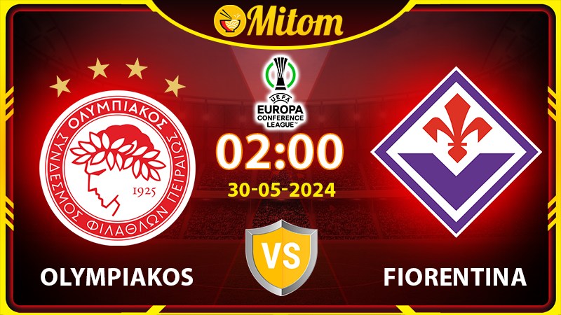 Nhận định Olympiacos vs Fiorentina 2h 30/05 cúp C3 châu Âu