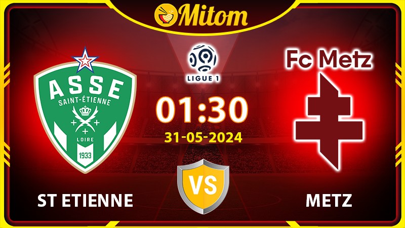 Nhận định St Etienne vs Metz 1h30 31/05/2024 Playoff Ligue 1