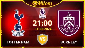 Nhận định Tottenham vs Burnley 21h00 11/05 Ngoại hạng Anh