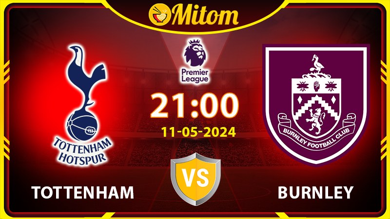 Nhận định Tottenham vs Burnley 21h00 11/05 Ngoại hạng Anh