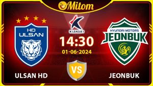 Nhận định Ulsan HD vs Jeonbuk 14h30 01/06 K League 1