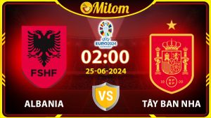 Nhận định Albania vs Tây Ban Nha 02h00 25/06/2024 VCK EURO
